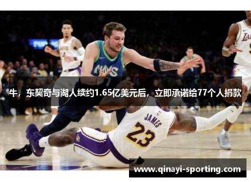 牛，东契奇与湖人续约1.65亿美元后，立即承诺给77个人捐款